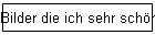Bilder die ich sehr sch�n finde
